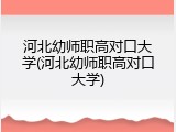 河北幼师职高对口大学(河北幼师职高对口大学)