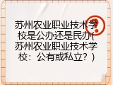 苏州农业职业技术学校是公办还是民办(苏州农业职业技术学校：公有或私立？)