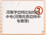 河南学幼师比较好的中专(河南优质幼师中专推荐)
