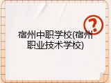 宿州中职学校(宿州职业技术学校)