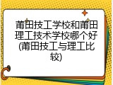 莆田技工学校和莆田理工技术学校哪个好(莆田技工与理工比较)