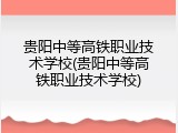 贵阳中等高铁职业技术学校(贵阳中等高铁职业技术学校)