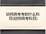 幼师高考考的什么科目(幼师高考科目)