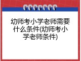 幼师考小学老师需要什么条件(幼师考小学老师条件)