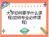 大学幼师要学什么课程(幼师专业必修课程)