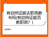 有幼师证能去职高教书吗(有幼师证能否教职高？)