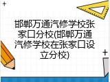 邯郸万通汽修学校张家口分校(邯郸万通汽修学校在张家口设立分校)