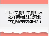 河北学厨师学厨师怎么样厨师技校(河北学厨师技校如何？)
