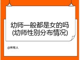 幼师一般都是女的吗(幼师性别分布情况)