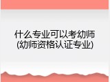 什么专业可以考幼师(幼师资格认证专业)