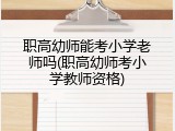 职高幼师能考小学老师吗(职高幼师考小学教师资格)