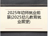 2025年幼师就业前景(2025幼儿教育就业展望)