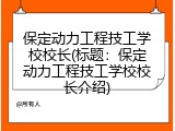 保定动力工程技工学校校长(标题：保定动力工程技工学校校长介绍)