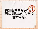 青州烟草中专学校官网(青州烟草中专学校官方网站)