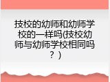 技校的幼师和幼师学校的一样吗(技校幼师与幼师学校相同吗？)