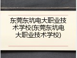 东莞东坑电大职业技术学校(东莞东坑电大职业技术学校)