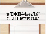 贵阳中职学校有几所(贵阳中职学校数量)