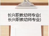 长兴职教幼师专业(长兴职教幼师专业)