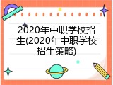 2020年中职学校招生(2020年中职学校招生策略)