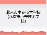 北京市中专技术学校(北京市中专技术学校)