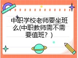 中职学校老师要坐班么(中职教师需不需要值班？)
