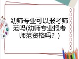 幼师专业可以报考师范吗(幼师专业报考师范资格吗？)