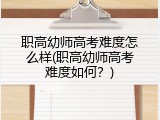 职高幼师高考难度怎么样(职高幼师高考难度如何？)