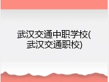 武汉交通中职学校(武汉交通职校)