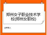 郑州女子职业技术学校(郑州女职校)