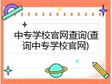 中专学校官网查询(查询中专学校官网)