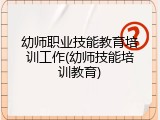 幼师职业技能教育培训工作(幼师技能培训教育)