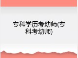 专科学历考幼师(专科考幼师)