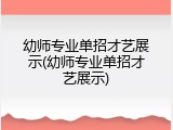 幼师专业单招才艺展示(幼师专业单招才艺展示)