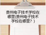贵州电子技术学校在哪里(贵州电子技术学校在哪里？)