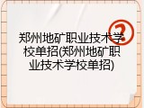 郑州地矿职业技术学校单招(郑州地矿职业技术学校单招)
