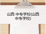 山西 中专学校(山西中专学校)