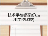 技术学校哪家好(技术学校比较)