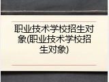 职业技术学校招生对象(职业技术学校招生对象)