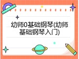 幼师0基础钢琴(幼师基础钢琴入门)