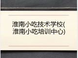 淮南小吃技术学校(淮南小吃培训中心)