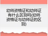 幼师资格证和幼师证有什么区别吗(幼师资格证与幼师证的区别)