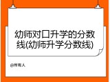 幼师对口升学的分数线(幼师升学分数线)