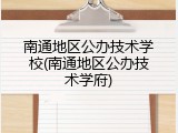 南通地区公办技术学校(南通地区公办技术学府)