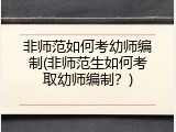 非师范如何考幼师编制(非师范生如何考取幼师编制？)