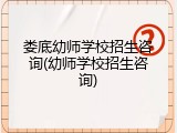娄底幼师学校招生咨询(幼师学校招生咨询)