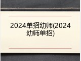 2024单招幼师(2024幼师单招)