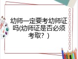 幼师一定要考幼师证吗(幼师证是否必须考取？)