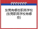 东莞有哪些职高学校(东莞职高学校有哪些)