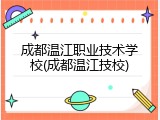 成都温江职业技术学校(成都温江技校)