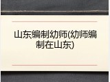 山东编制幼师(幼师编制在山东)